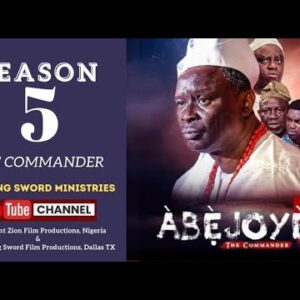 ABEJOYE SEASON 5 (THE COMMANDER) FULL MOVIE || MOUNT ZION || FLAMING SWORD